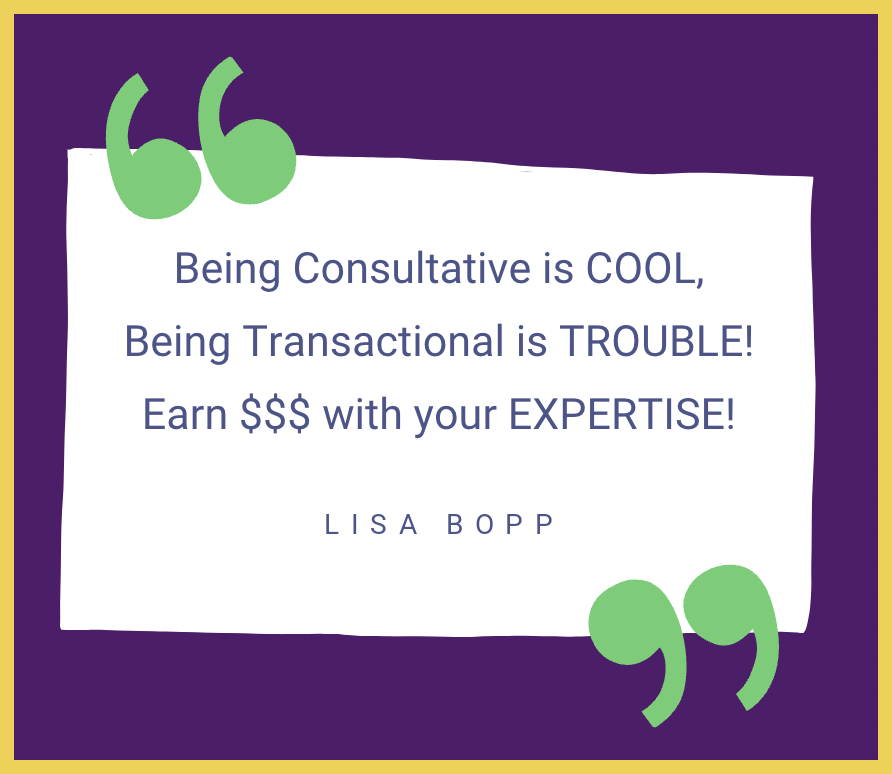 Being Consultative is COOL, Being Transactional is TROUBLE! Earn $$$ with your EXPERTISE! Lisa Bopp